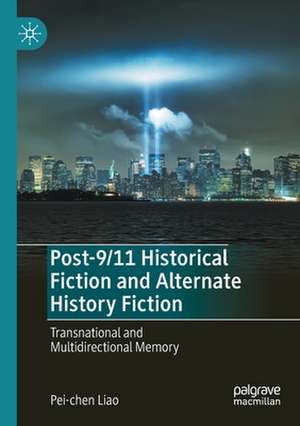 Post-9/11 Historical Fiction and Alternate History Fiction: Transnational and Multidirectional Memory de Pei-chen Liao