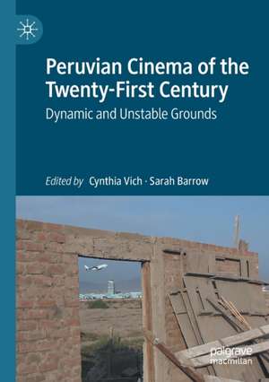 Peruvian Cinema of the Twenty-First Century: Dynamic and Unstable Grounds de Cynthia Vich