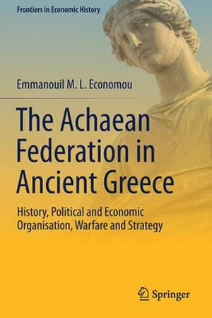 The Achaean Federation in Ancient Greece: History, Political and Economic Organisation, Warfare and Strategy de Emmanouil M. L. Economou