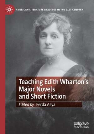 Teaching Edith Wharton’s Major Novels and Short Fiction de Ferdâ Asya