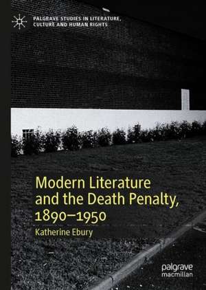 Modern Literature and the Death Penalty, 1890-1950 de Katherine Ebury