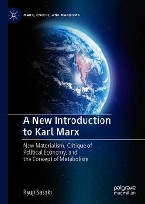 A New Introduction to Karl Marx: New Materialism, Critique of Political Economy, and the Concept of Metabolism de Ryuji Sasaki