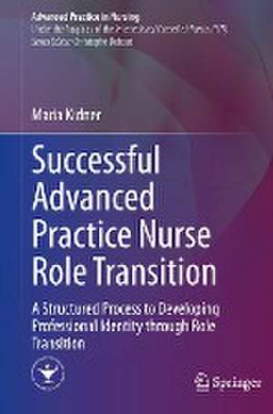 Successful Advanced Practice Nurse Role Transition: A Structured Process to Developing Professional Identity through Role Transition de Maria Kidner