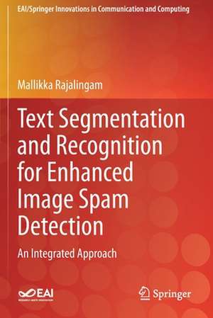 Text Segmentation and Recognition for Enhanced Image Spam Detection: An Integrated Approach de Mallikka Rajalingam