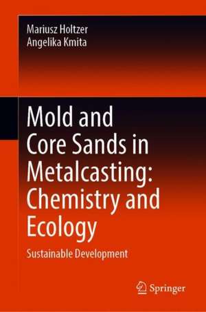 Mold and Core Sands in Metalcasting: Chemistry and Ecology: Sustainable Development de Mariusz Holtzer