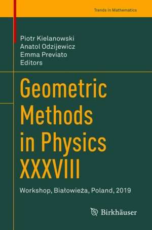 Geometric Methods in Physics XXXVIII: Workshop, Białowieża, Poland, 2019 de Piotr Kielanowski