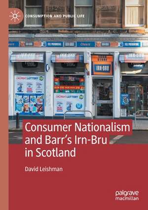 Consumer Nationalism and Barr’s Irn-Bru in Scotland de David Leishman