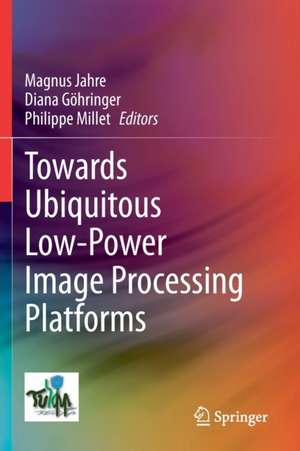 Towards Ubiquitous Low-power Image Processing Platforms de Magnus Jahre