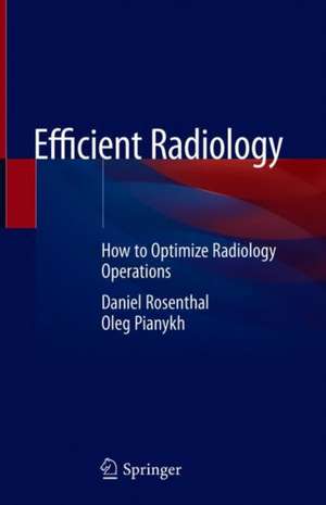Efficient Radiology: How to Optimize Radiology Operations de Daniel Rosenthal