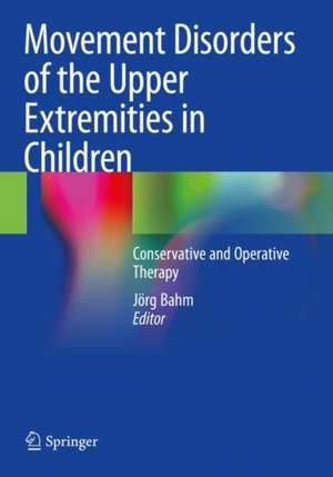 Movement Disorders of the Upper Extremities in Children: Conservative and Operative Therapy de Jörg Bahm