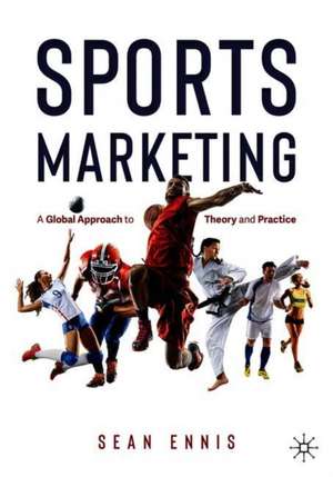 Sports Marketing: A Global Approach to Theory and Practice de Sean Ennis