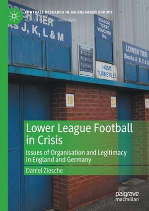 Lower League Football in Crisis: Issues of Organisation and Legitimacy in England and Germany de Daniel Ziesche