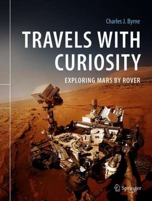 Travels with Curiosity: Exploring Mars by Rover de Charles J. Byrne