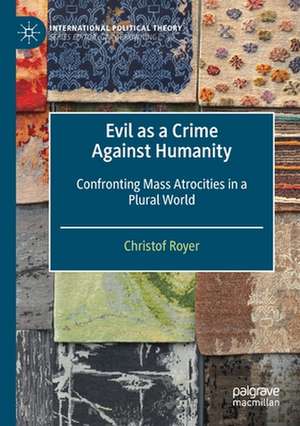 Evil as a Crime Against Humanity: Confronting Mass Atrocities in a Plural World de Christof Royer