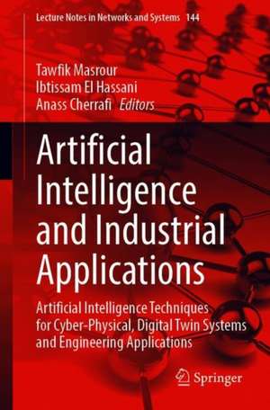 Artificial Intelligence and Industrial Applications: Artificial Intelligence Techniques for Cyber-Physical, Digital Twin Systems and Engineering Applications de Tawfik Masrour