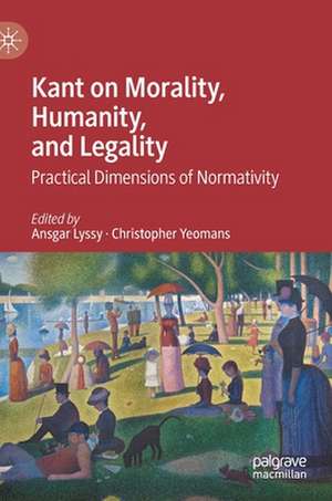 Kant on Morality, Humanity, and Legality: Practical Dimensions of Normativity de Ansgar Lyssy