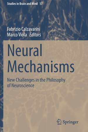 Neural Mechanisms: New Challenges in the Philosophy of Neuroscience de Fabrizio Calzavarini