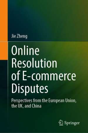 Online Resolution of E-commerce Disputes: Perspectives from the European Union, the UK, and China de Jie Zheng