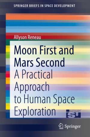 Moon First and Mars Second: A Practical Approach to Human Space Exploration de Allyson Reneau