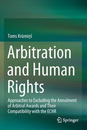 Arbitration and Human Rights: Approaches to Excluding the Annulment of Arbitral Awards and Their Compatibility with the ECHR de Toms Krūmiņš