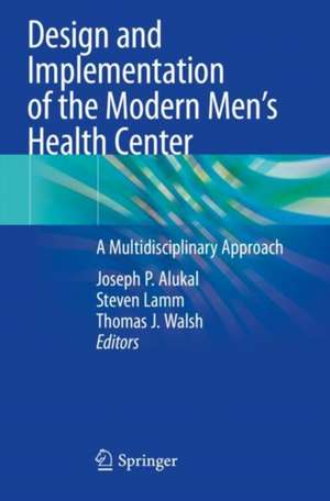 Design and Implementation of the Modern Men’s Health Center: A Multidisciplinary Approach de Joseph P. Alukal