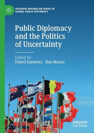 Public Diplomacy and the Politics of Uncertainty de Pawel Surowiec