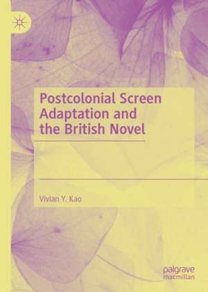 Postcolonial Screen Adaptation and the British Novel de Vivian Y. Kao