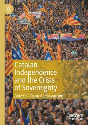 Catalan Independence and the Crisis of Sovereignty de Óscar García Agustín