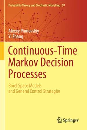 Continuous-Time Markov Decision Processes: Borel Space Models and General Control Strategies de Alexey Piunovskiy