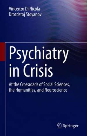 Psychiatry in Crisis: At the Crossroads of Social Sciences, the Humanities, and Neuroscience de Vincenzo Di Nicola