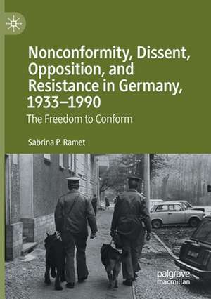 Nonconformity, Dissent, Opposition, and Resistance in Germany, 1933-1990: The Freedom to Conform de Sabrina P. Ramet