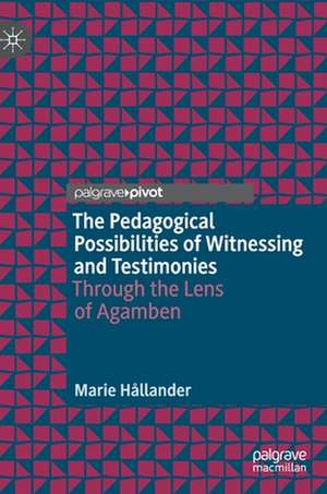 The Pedagogical Possibilities of Witnessing and Testimonies: Through the Lens of Agamben de Marie Hållander