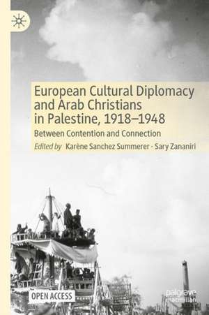 European Cultural Diplomacy and Arab Christians in Palestine, 1918–1948: Between Contention and Connection de Karène Sanchez Summerer