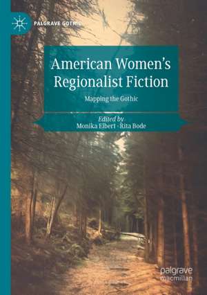 American Women's Regionalist Fiction: Mapping the Gothic de Monika Elbert