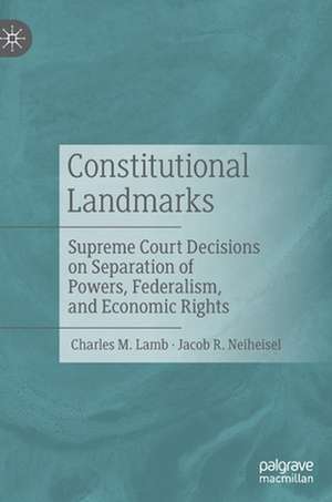 Constitutional Landmarks: Supreme Court Decisions on Separation of Powers, Federalism, and Economic Rights de Charles M. Lamb