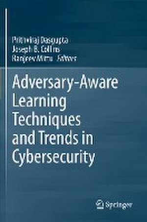 Adversary-Aware Learning Techniques and Trends in Cybersecurity de Prithviraj Dasgupta