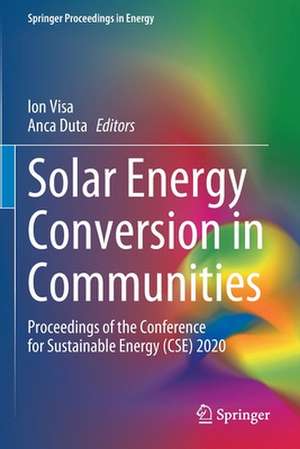 Solar Energy Conversion in Communities: Proceedings of the Conference for Sustainable Energy (CSE) 2020 de Ion Visa