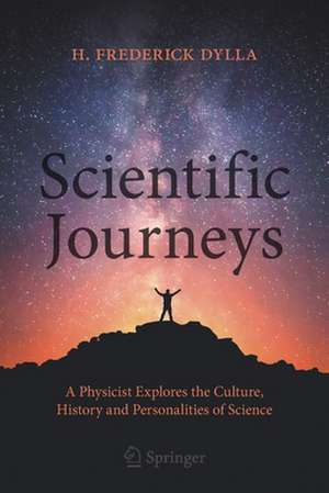 Scientific Journeys: A Physicist Explores the Culture, History and Personalities of Science de H. Frederick Dylla