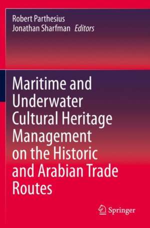 Maritime and Underwater Cultural Heritage Management on the Historic and Arabian Trade Routes de Robert Parthesius