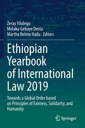 Ethiopian Yearbook of International Law 2019: Towards a Global Order based on Principles of Fairness, Solidarity, and Humanity de Zeray Yihdego