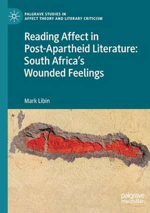 Reading Affect in Post-Apartheid Literature: South Africa's Wounded Feelings de Mark Libin