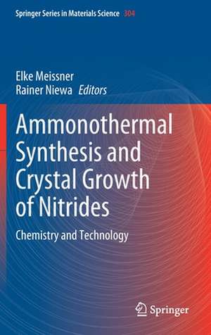 Ammonothermal Synthesis and Crystal Growth of Nitrides: Chemistry and Technology de Elke Meissner