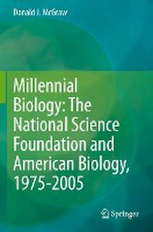 Millennial Biology: The National Science Foundation and American Biology, 1975-2005 de Donald J. McGraw