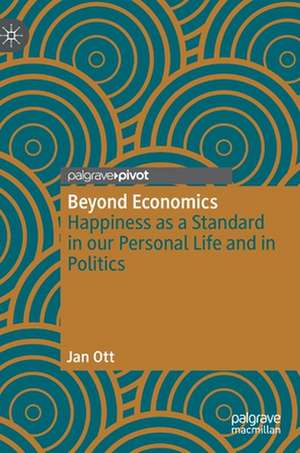 Beyond Economics: Happiness as a Standard in our Personal Life and in Politics de Jan Ott