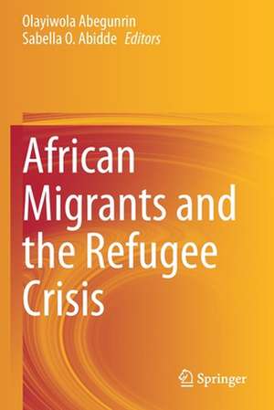 African Migrants and the Refugee Crisis de Olayiwola Abegunrin