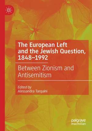 The European Left and the Jewish Question, 1848-1992: Between Zionism and Antisemitism de Alessandra Tarquini