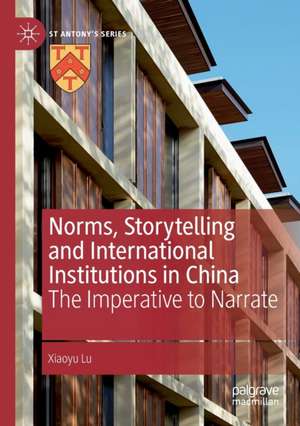 Norms, Storytelling and International Institutions in China: The Imperative to Narrate de Xiaoyu Lu