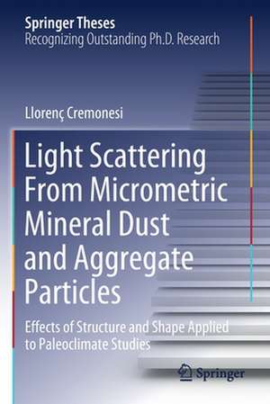 Light Scattering From Micrometric Mineral Dust and Aggregate Particles: Effects of Structure and Shape Applied to Paleoclimate Studies de Llorenç Cremonesi