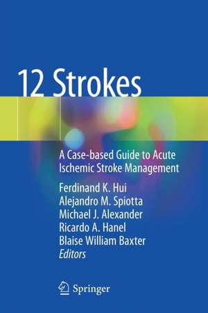 12 Strokes: A Case-based Guide to Acute Ischemic Stroke Management de Ferdinand K. Hui