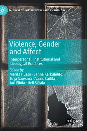 Violence, Gender and Affect: Interpersonal, Institutional and Ideological Practices de Marita Husso